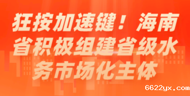 狂按加速键！海南省积极组建省级水务市场化主体