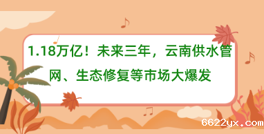1.18万亿！未来三年，云南供水管网、生态修复等市场大爆发